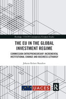 The Eu in the Global Investment Regime: Commission Entrepreneurship, Incremental Institutional Change and Business Lethargy 0367890577 Book Cover