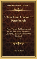 A tour from London to Petersburgh, from thence to Moscow, and return to London ... By John Richard. 116591459X Book Cover