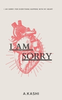 I am sorry: I am Sorry for everything happens with my heart B0CSWM5TGG Book Cover