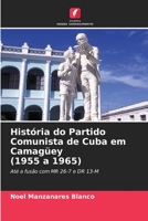 História do Partido Comunista de Cuba em Camagüey (1955 a 1965): Até a fusão com MR 26-7 e DR 13-M 6204049593 Book Cover