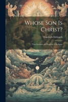 Whose son is Christ?: Two Lectures on Progress in Religion 1021464511 Book Cover