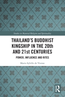 Thailands Buddhist Kingship in the 20th and 21st Centuries : Power, Influence and Rites 1032045566 Book Cover