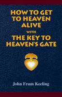 How to Get to Heaven Alive with the Key to Heaven's Gate 0738803839 Book Cover