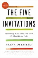 The Five Invitations: Discovering What Death Can Teach Us About Living Fully 1250074657 Book Cover