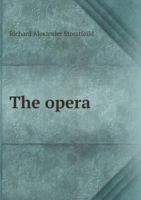 The Opera: A Sketch of the Development of Opera. with Full Descriptions of Every Work in the Modern Repertory 1015927114 Book Cover