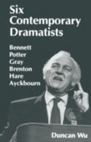 Six Contemporary Dramatists--Bennett, Potter, Gray, Brenton, Hare, Ayckbourn 0312165676 Book Cover