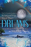 The Complete Guide to Interpreting You Own Dreams and What They Mean to You 1601385900 Book Cover