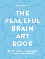Peaceful Brain Art Book: A Self-Soothing Art Guide for Autism, ADHD and Anxiety 1846017424 Book Cover