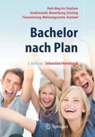 Bachelor Nach Plan: Dein Weg Ins Studium: Studienwahl, Bewerbung, Einstieg, Finanzierung, Wohnungssuche, Auslandsstudium 3642128505 Book Cover
