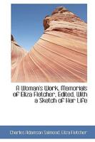 A Woman's Work, Memorials of Eliza Fletcher, Edited, With a Sketch of Her Life 0526213213 Book Cover