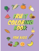 Fruit Coloring Book for kids: For practicing, learning about fruits and vegetables. B0BZF599CG Book Cover
