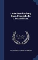 Lebensbeschreibung Kays. Friedrichs III. U. Maximilians I 1377188558 Book Cover