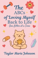 The ABC's of Loving Myself Back to Life: One Letter at a Time B0FDQ3SKNT Book Cover