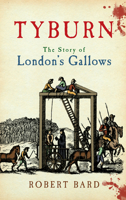 Tyburn: The Story of London's Gallows 1398117919 Book Cover