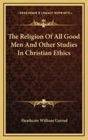 Religion of All Good Men and Other Studies in Christian ethics 1163095435 Book Cover