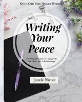 Writing Your Peace: 365 Writing Prompts for Coping with Grief, Loss, Life, and Relationships. 0692092439 Book Cover