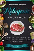 Ketogenic Cookbook: Reset your metabolism with these easy, healthy and delicious ketogenic, paleo and pressure cooker Beef recipes 1545157987 Book Cover