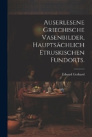 Auserlesene griechische Vasenbilder, hauptsächlich etruskischen Fundorts. 1021565342 Book Cover