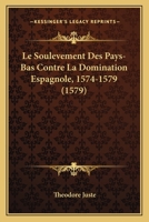 Le Soulevement Des Pays-Bas Contre La Domination Espagnole, 1574-1579 (1579) 1166603229 Book Cover