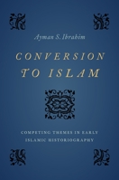 Conversion to Islam: Competing Themes in Early Islamic Historiography 0197530710 Book Cover