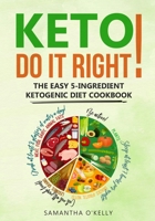 Keto - Do It Right! the Easy 5-Ingredient Ketogenic Diet Cookbook.[5 Ingredient Ketogenic Cookbook]: Keto Diet Cookbook.the Keto Diet Cookbook.Ketogenic Diet Cookbook with Easy Keto Diet. 1693362848 Book Cover