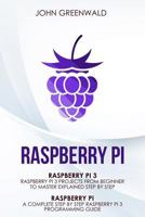 Raspberry Pi: 2 Manuscripts: Rasperry Pi A Complete Step By Step Raspberry Pi 3 Programming Guide - Raspberry Pi 3 Projects From Beginner To Master Explained Step By Step 1548616192 Book Cover
