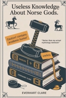 Useless knowledge about Norse Gods: Strange Tales and Ridiculous Facts Viking Humor History Book, Norse Trivia Gifts B0FD7Z3Z79 Book Cover