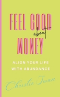 Feel Good About Money: Align Your Life with Abundance B0CJKTTMJM Book Cover