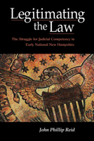 Legitimating the Law: The Struggle for Judicial Competency in Early National New Hampshire 0875804519 Book Cover