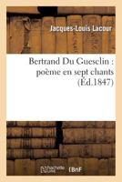 Bertrand Du Guesclin: Poa]me En Sept Chants 2013355696 Book Cover