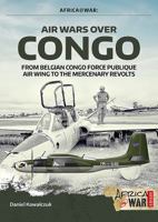 Air Wars Over Congo, Volume 1: 1960-1968: From Belgian Congo Force Publique Air Wing to the Mercenary Revolts 191162864X Book Cover