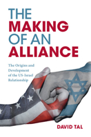 The Making of an Alliance: The Origins and Development of the US-Israel Relationship 1108445888 Book Cover