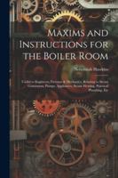 Maxims and Instructions for the Boiler Room: Useful to Engineers, Firemen & Mechanics, Relating to Steam Generators, Pumps, Appliances, Steam Heating, Practical Plumbing, Etc 1022491741 Book Cover
