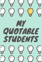 My Quotable Students: Teachers Journal Notebook to Keep Records of the Funny Cute Silly Quotes of Students Perfect Journal Gifts for Teachers 1701001543 Book Cover