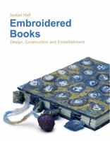 Embroidered Books: Design, Construction and Embellishment 190638813X Book Cover