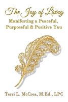 The Joy of Living: Manifesting a Peaceful, Purposeful & Positive You 1735573752 Book Cover