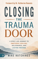 Closing the Trauma Door: A Spirit-Led Journey to Emotional Healing, Deliverance, and Lasting Freedom B0HCYDW5DC Book Cover