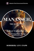 Manasseh, the Repentant: A Brief Expository of the Forgetful King B0FNT9RZNL Book Cover