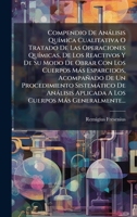 Compendio De Anàlisis QuÃ-mica Cualitativa O Tratado De Las Operaciones QuÃ-micas, De Los Reactivos Y De Su Modo De Obrar Con Los Cuerpos Màs ... Cuerpos Màs Generalmente... (Spanish Edition) 1024602885 Book Cover