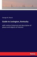 Guide to Lexington, Kentucky: with notices historical and descriptive of places and objects of interest 3337225187 Book Cover