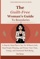 The Guilt-Free Woman’s Guide to Boundaries: A Step-by-Step Plan to Say No Without Guilt, Stop People-Pleasing, and Protect Your Time, Energy, and Emotional Well-Being. B0H7CTGM2B Book Cover