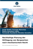 Nachhaltige Planung der Stilllegung von Bergwerken nach mexikanischem Recht (German Edition) 6200845409 Book Cover