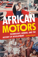 African Motors: Technology, Gender, and the History of Development 1478011718 Book Cover