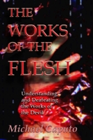 The Works of the Flesh: Understanding and Defeating the Works of the Devil 1494801094 Book Cover