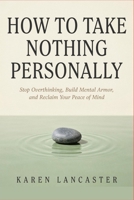 How to Take Nothing Personally: Stop Overthinking, Build Mental Armor, and Reclaim Your Peace of Mind B0H5C58DM8 Book Cover