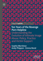 Ten Years of the Revenge Porn Helpline: Understanding the Evolution of Intimate Image Abuse: Policy, Practice and Victim Support (Palgrave Studies in Victims and Victimology) 3032006139 Book Cover