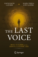 The Last Voice: Roy J. Glauber and the Dawn of the Atomic Age 3031299833 Book Cover