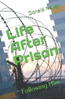 LIFE AFTER PRISON: Following Him B08TYSB9CC Book Cover