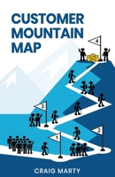 Customer Mountain Map: How To Get More Customers, More Easily and With Less Effort B08KJ5724F Book Cover