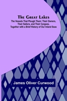 THE GREAT LAKES. The Vessels That Plough Them: Their Owners, Their Sailors, and Their Cargoes together with A Brief History of Our Inland Seas. With 72 illustrations and a map. 1978298382 Book Cover